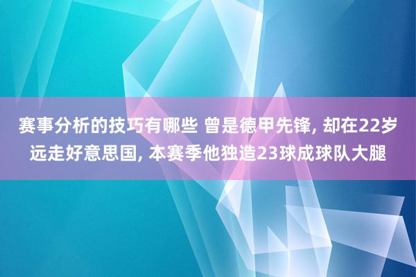 赛事分析的技巧有哪些 曾是德甲先锋, 却在22岁远走好意思国, 本赛季他独造23球成球队大腿