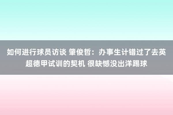 如何进行球员访谈 肇俊哲：办事生计错过了去英超德甲试训的契机 很缺憾没出洋踢球