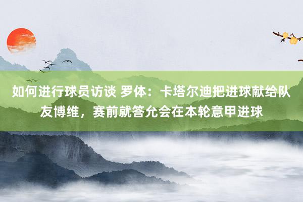 如何进行球员访谈 罗体：卡塔尔迪把进球献给队友博维，赛前就答允会在本轮意甲进球