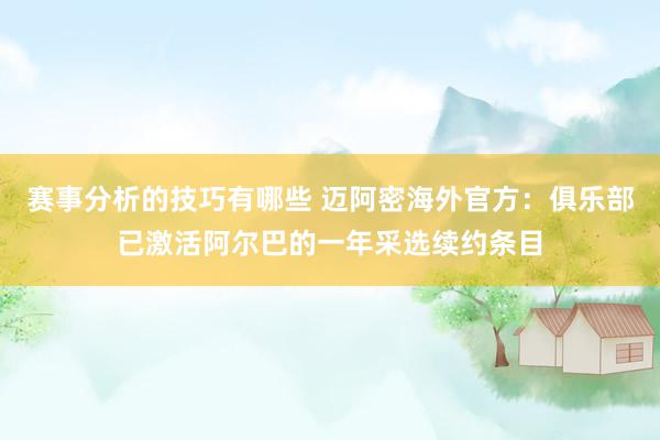 赛事分析的技巧有哪些 迈阿密海外官方：俱乐部已激活阿尔巴的一年采选续约条目